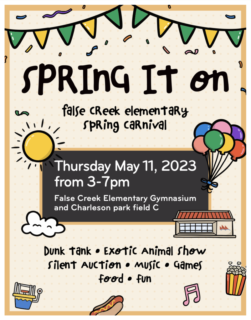 Spring It On
False Creek Elementary
Spring Carnival

Thursday May 11, 2023
from 3-7pm

False Creek Elementary Gymnasium and Charleson park field C

dunk tank • exotic animal show silent auction • music • games food • fun